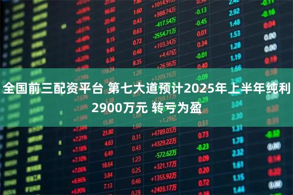 全国前三配资平台 第七大道预计2025年上半年纯利2900万元 转亏为盈